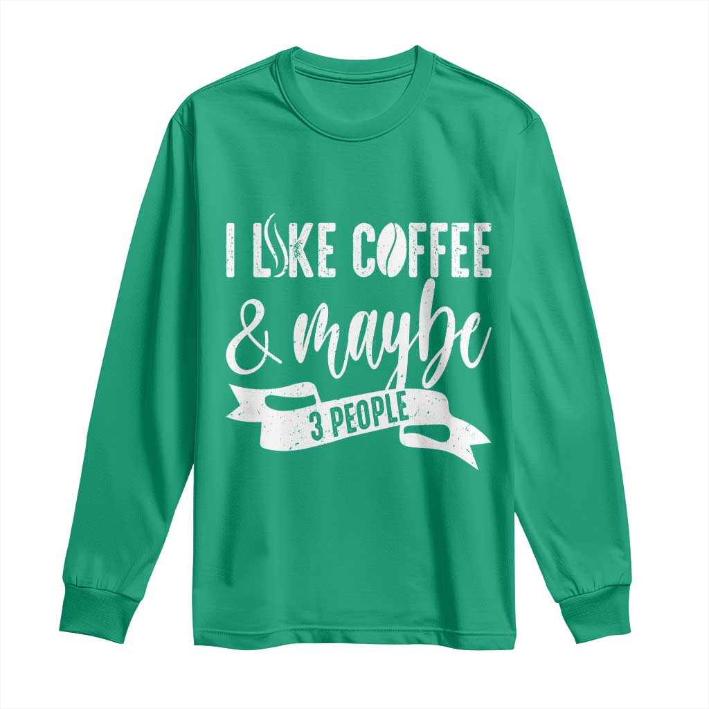 Coffee Lover Long Sleeve Shirt I Like Coffee And Maybe Three People - Wonder Print Shop