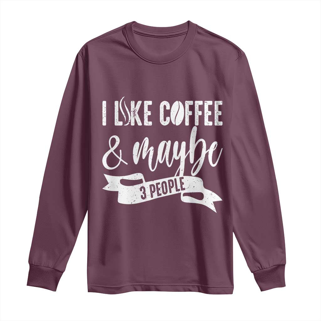 Coffee Lover Long Sleeve Shirt I Like Coffee And Maybe Three People - Wonder Print Shop