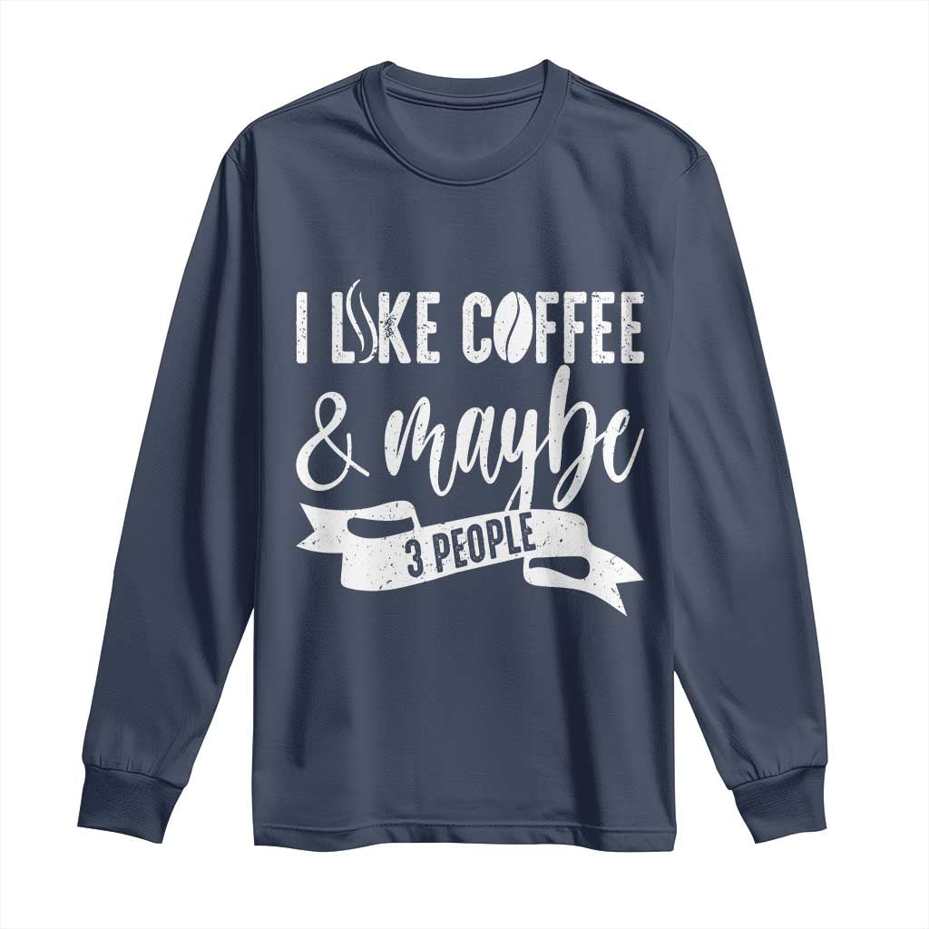 Coffee Lover Long Sleeve Shirt I Like Coffee And Maybe Three People - Wonder Print Shop