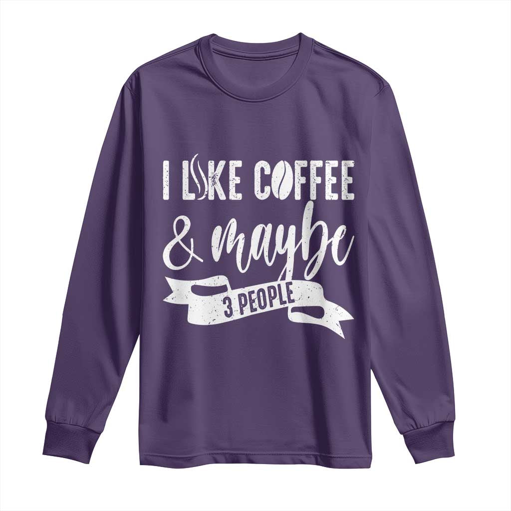 Coffee Lover Long Sleeve Shirt I Like Coffee And Maybe Three People - Wonder Print Shop