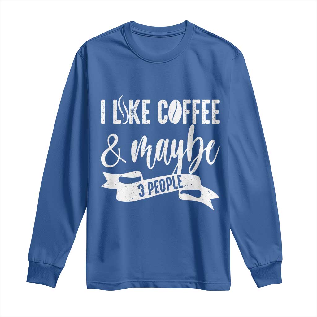 Coffee Lover Long Sleeve Shirt I Like Coffee And Maybe Three People - Wonder Print Shop