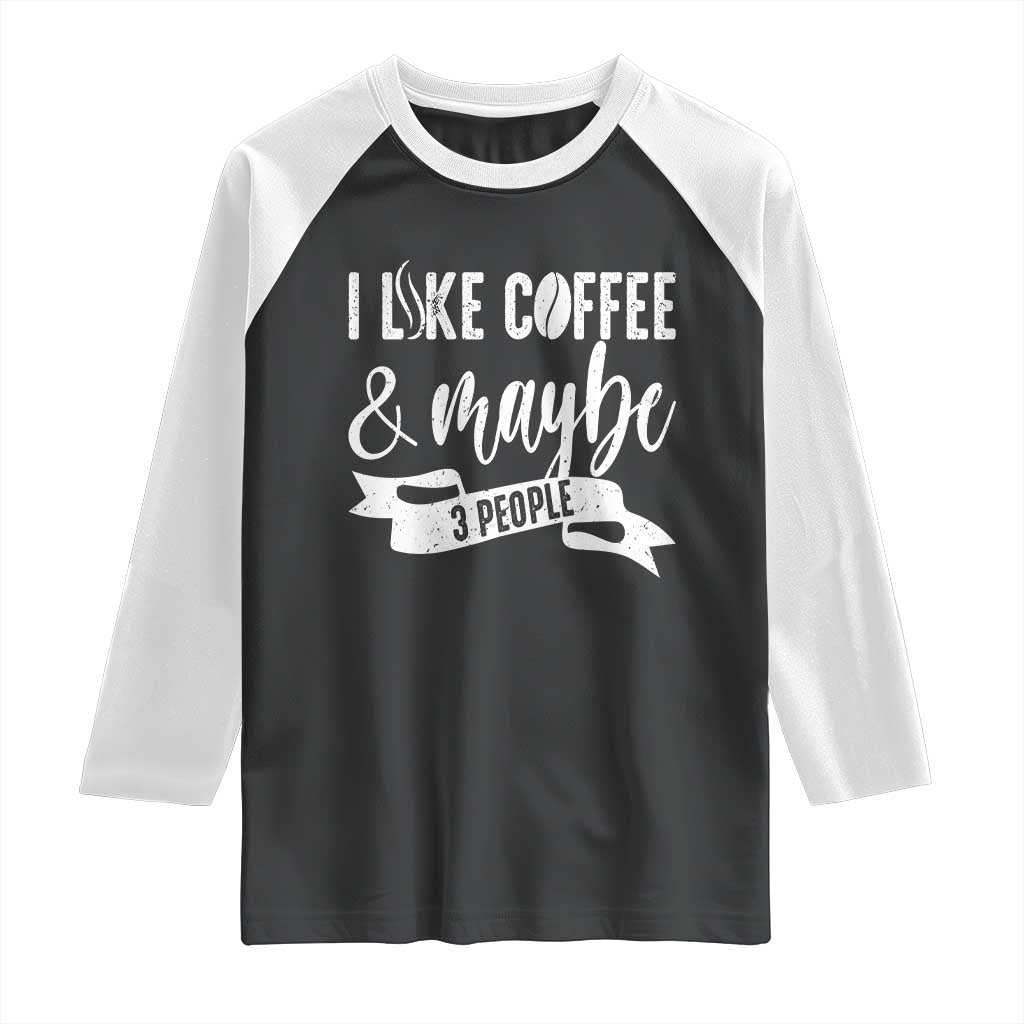 Coffee Lover Raglan Shirt I Like Coffee And Maybe Three People - Wonder Print Shop