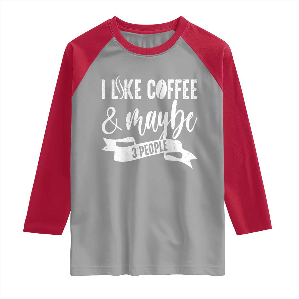 Coffee Lover Raglan Shirt I Like Coffee And Maybe Three People - Wonder Print Shop
