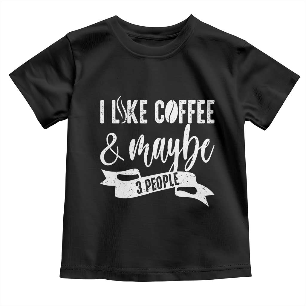 Coffee Lover Toddler T Shirt I Like Coffee And Maybe Three People - Wonder Print Shop