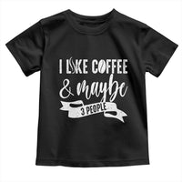Coffee Lover Toddler T Shirt I Like Coffee And Maybe Three People - Wonder Print Shop