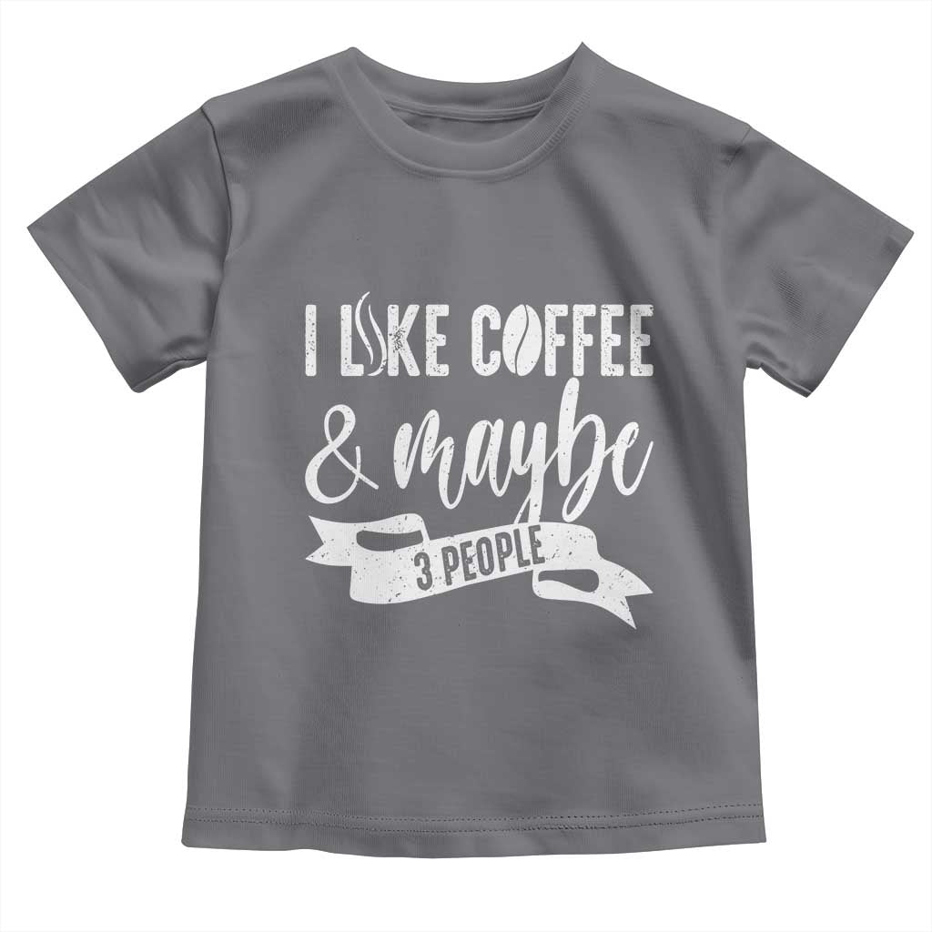 Coffee Lover Toddler T Shirt I Like Coffee And Maybe Three People - Wonder Print Shop