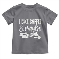 Coffee Lover Toddler T Shirt I Like Coffee And Maybe Three People - Wonder Print Shop