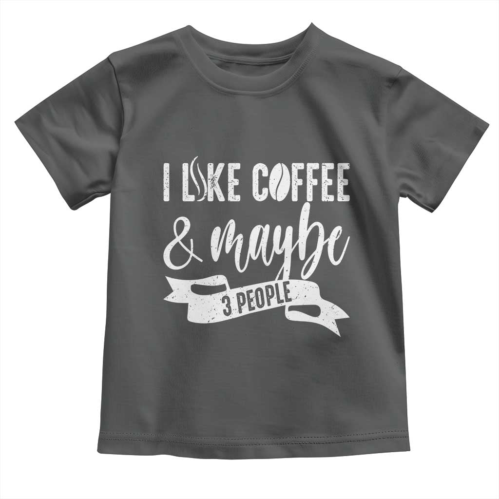 Coffee Lover Toddler T Shirt I Like Coffee And Maybe Three People - Wonder Print Shop