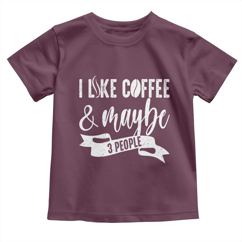 Coffee Lover Toddler T Shirt I Like Coffee And Maybe Three People - Wonder Print Shop
