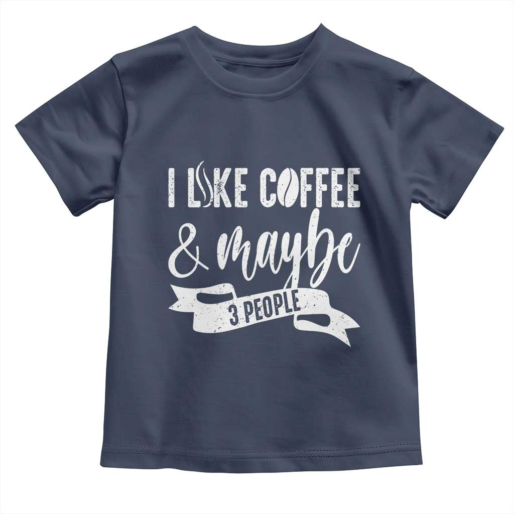 Coffee Lover Toddler T Shirt I Like Coffee And Maybe Three People - Wonder Print Shop