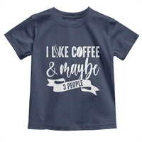 Coffee Lover Toddler T Shirt I Like Coffee And Maybe Three People - Wonder Print Shop