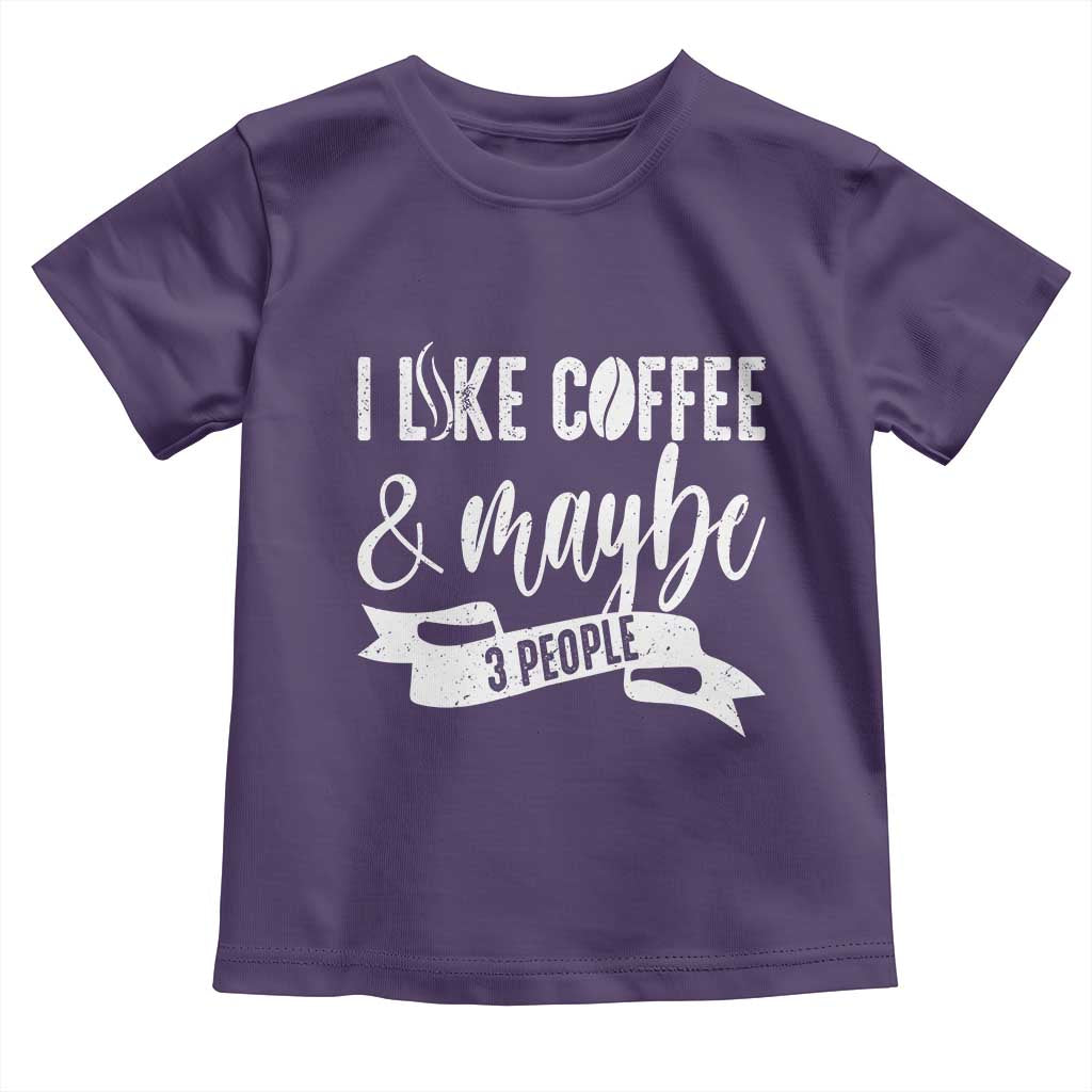 Coffee Lover Toddler T Shirt I Like Coffee And Maybe Three People - Wonder Print Shop