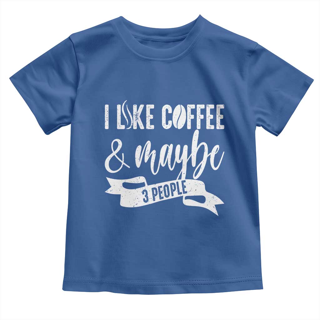 Coffee Lover Toddler T Shirt I Like Coffee And Maybe Three People - Wonder Print Shop