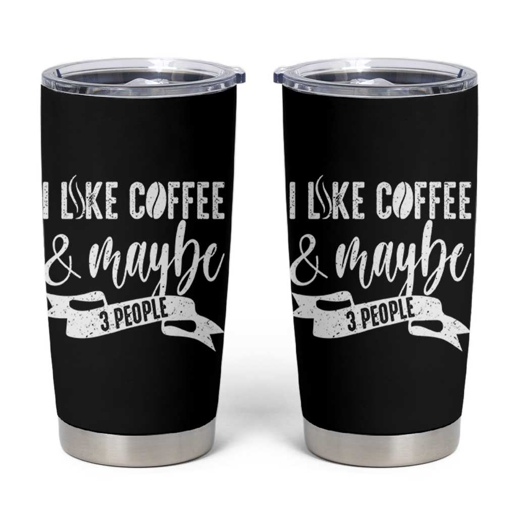 Coffee Lover Tumbler Cup I Like Coffee And Maybe Three People
