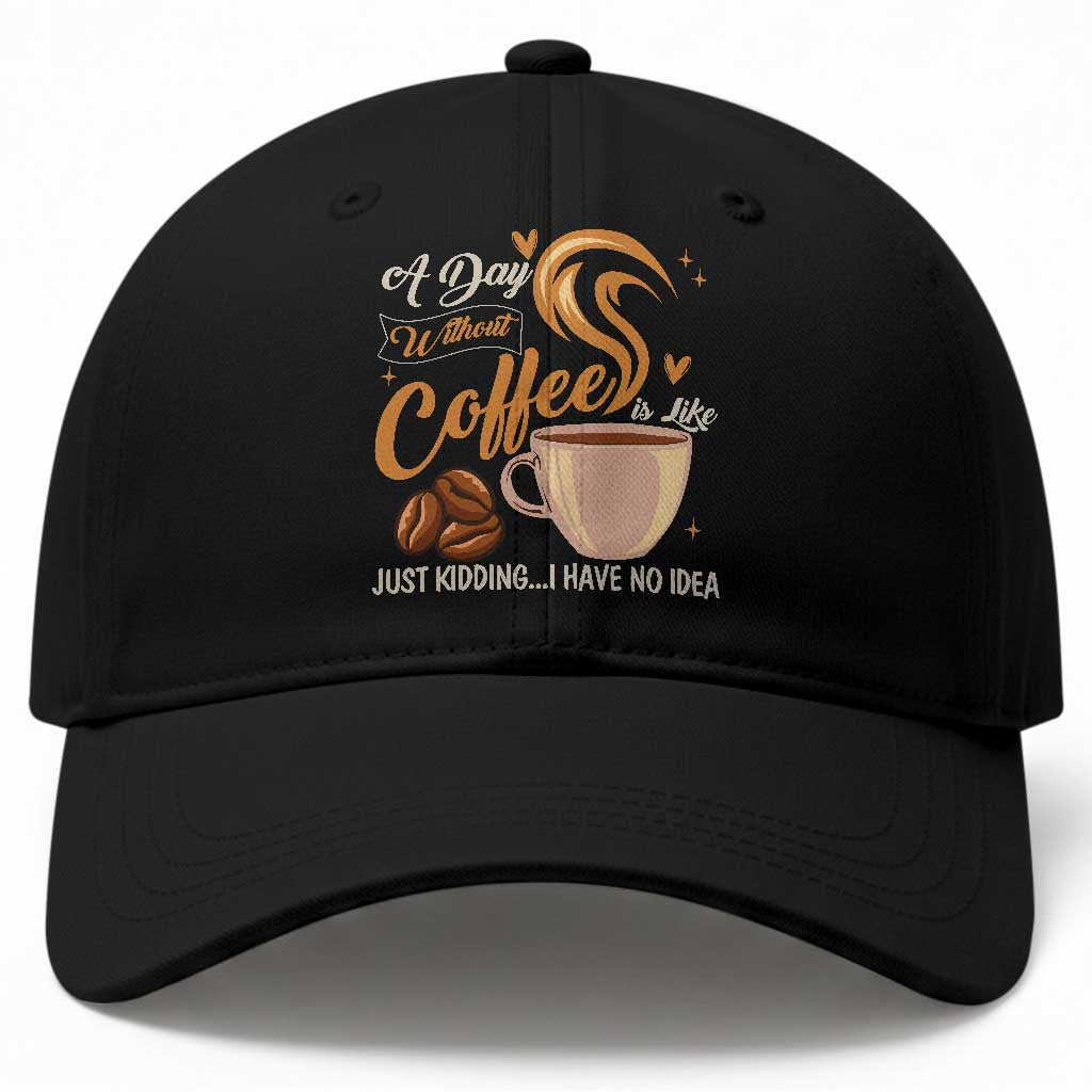 Coffee Lover Baseball Cap A Day Without Coffee I Have No Idea