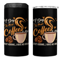 Coffee Lover 4 in 1 Can Cooler Tumbler A Day Without Coffee I Have No Idea