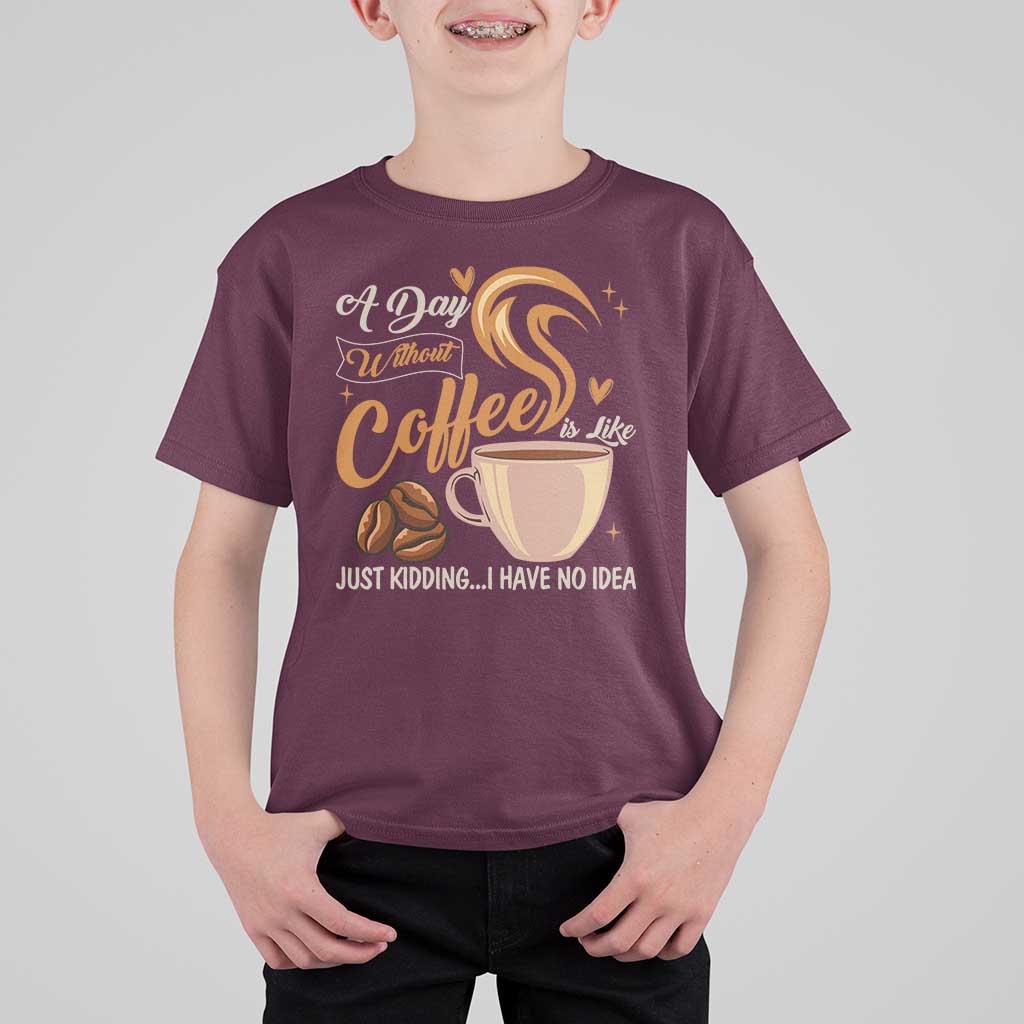 Coffee Lover T Shirt For Kid A Day Without Coffee I Have No Idea - Wonder Print Shop