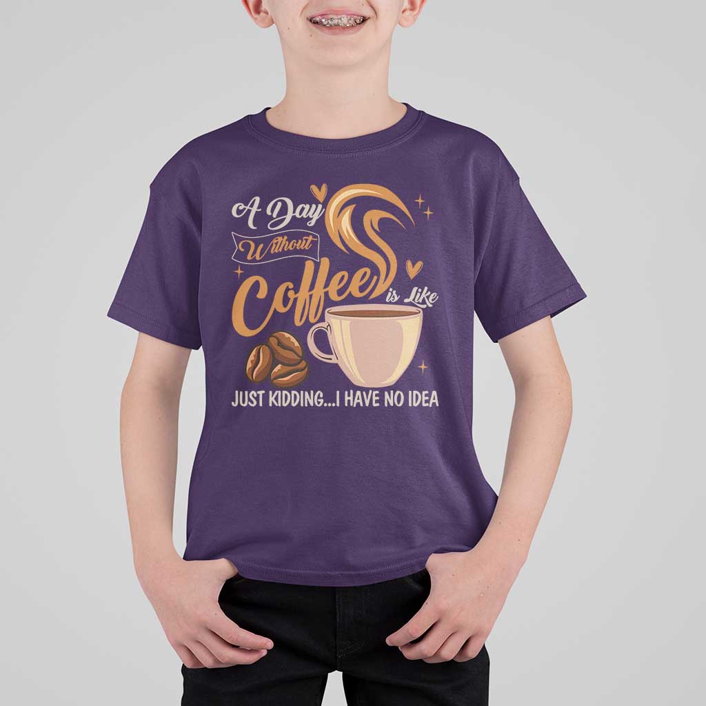 Coffee Lover T Shirt For Kid A Day Without Coffee I Have No Idea - Wonder Print Shop