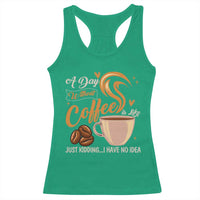 Coffee Lover Racerback Tank Top A Day Without Coffee I Have No Idea - Wonder Print Shop