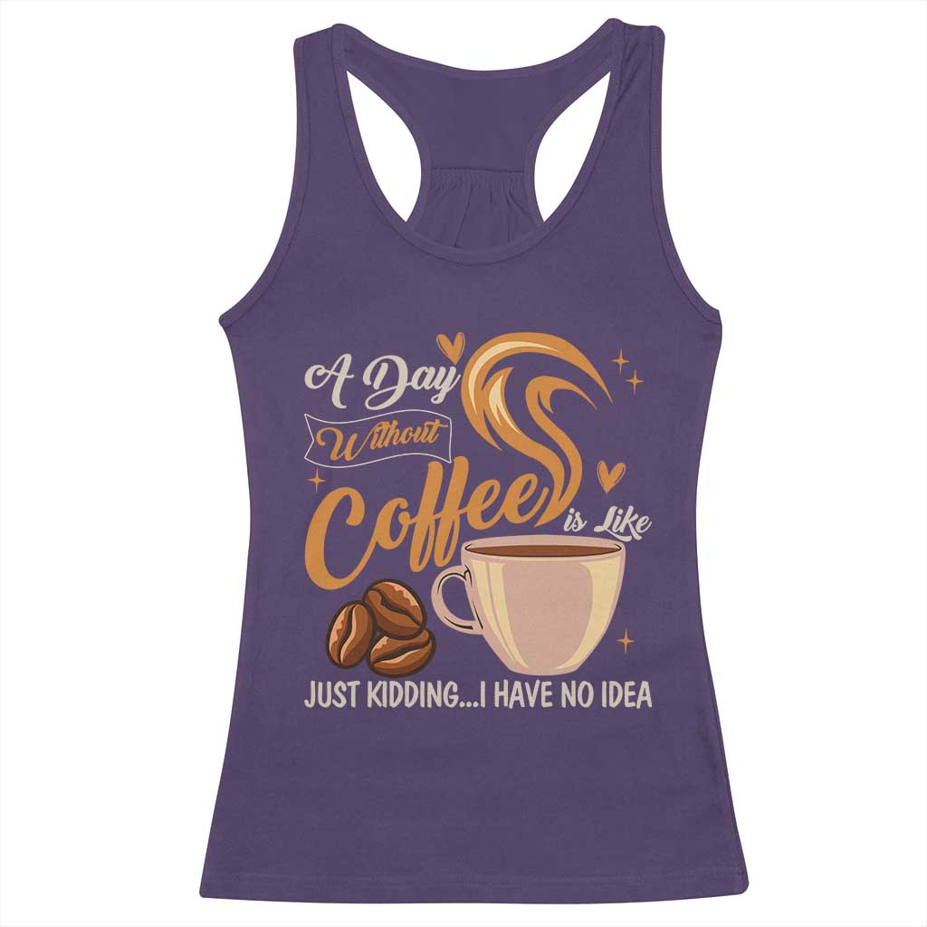 Coffee Lover Racerback Tank Top A Day Without Coffee I Have No Idea - Wonder Print Shop