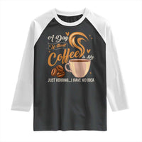 Coffee Lover Raglan Shirt A Day Without Coffee I Have No Idea - Wonder Print Shop