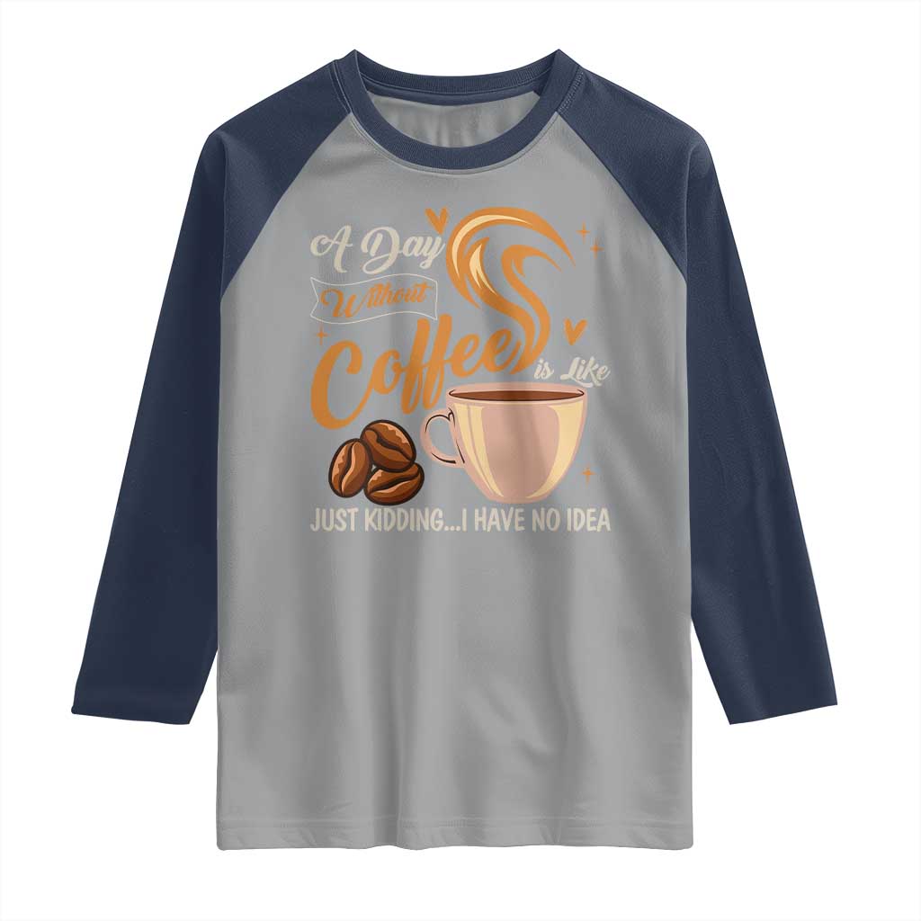 Coffee Lover Raglan Shirt A Day Without Coffee I Have No Idea - Wonder Print Shop