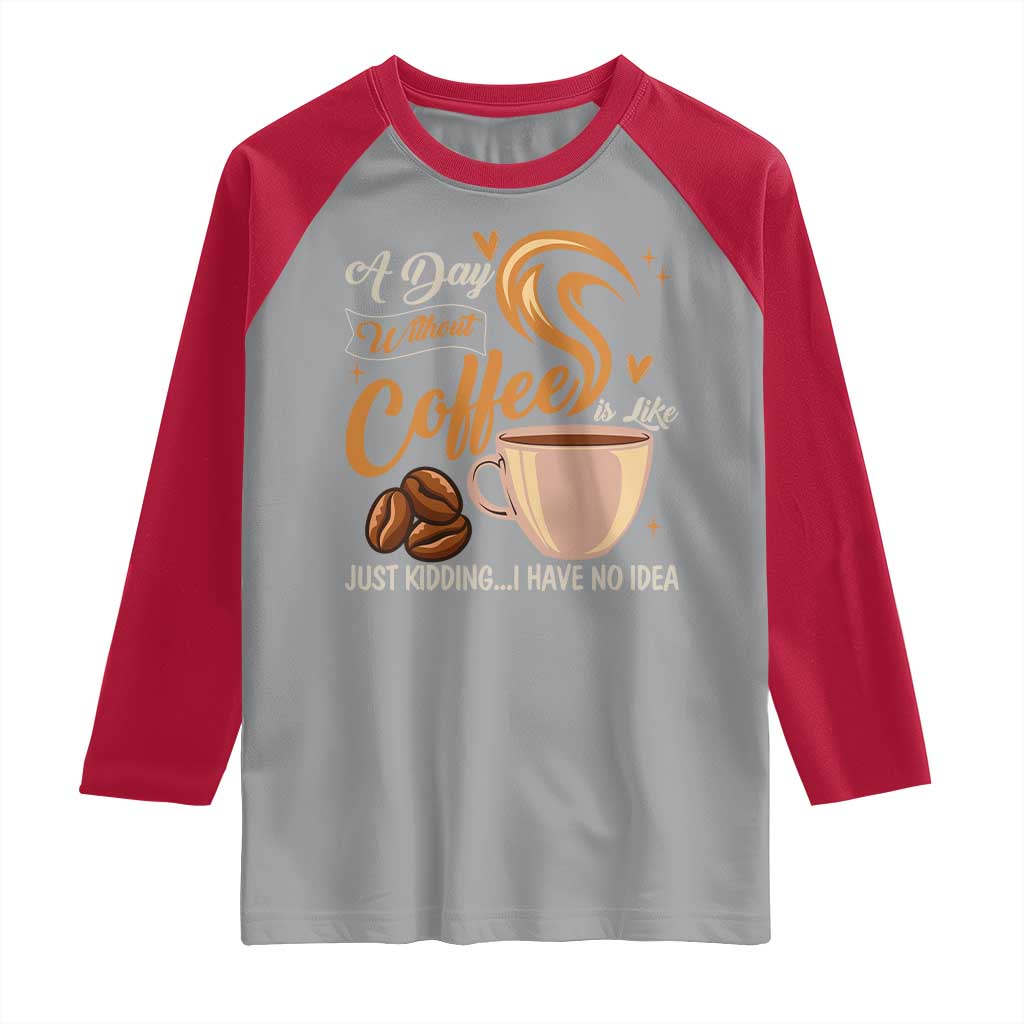 Coffee Lover Raglan Shirt A Day Without Coffee I Have No Idea - Wonder Print Shop