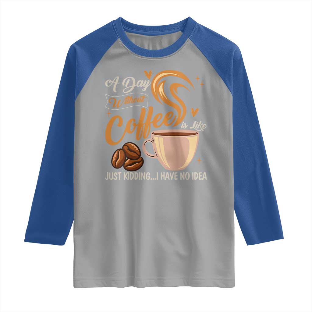 Coffee Lover Raglan Shirt A Day Without Coffee I Have No Idea - Wonder Print Shop