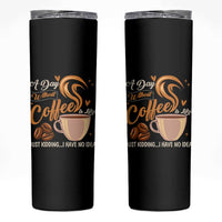 Coffee Lover Skinny Tumbler A Day Without Coffee I Have No Idea