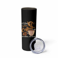 Coffee Lover Skinny Tumbler A Day Without Coffee I Have No Idea