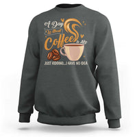 Coffee Lover Sweatshirt A Day Without Coffee I Have No Idea - Wonder Print Shop