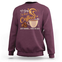 Coffee Lover Sweatshirt A Day Without Coffee I Have No Idea - Wonder Print Shop