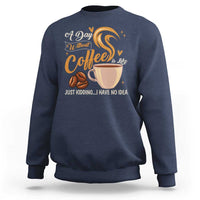 Coffee Lover Sweatshirt A Day Without Coffee I Have No Idea - Wonder Print Shop