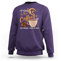 Coffee Lover Sweatshirt A Day Without Coffee I Have No Idea - Wonder Print Shop
