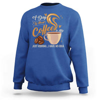 Coffee Lover Sweatshirt A Day Without Coffee I Have No Idea - Wonder Print Shop
