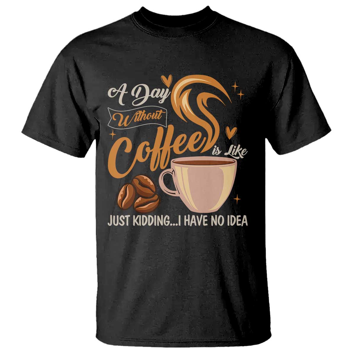Coffee Lover T Shirt A Day Without Coffee I Have No Idea - Wonder Print Shop