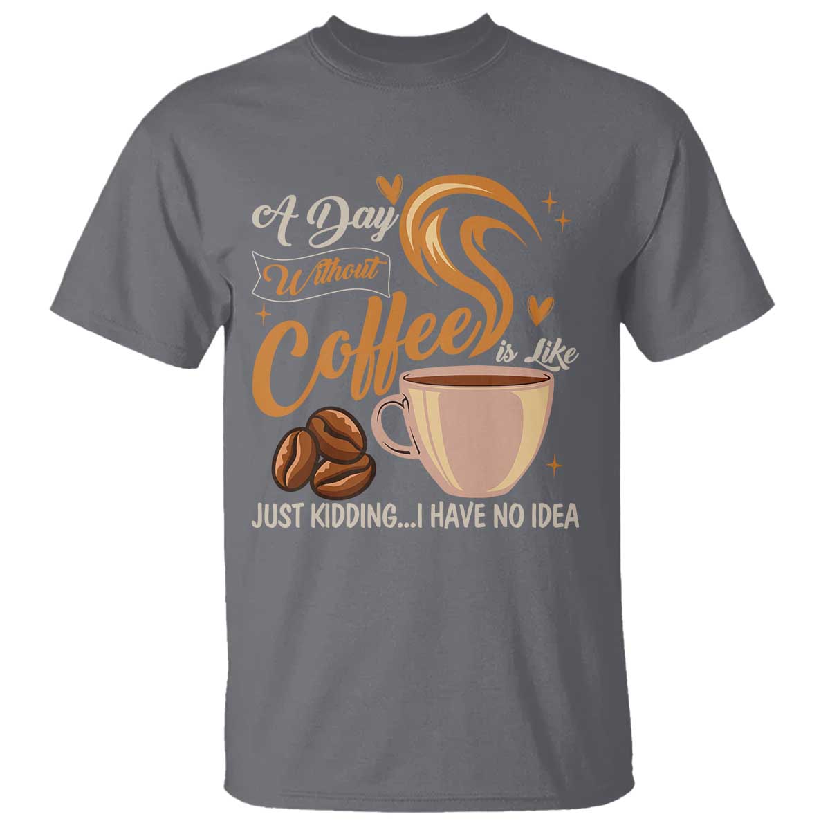 Coffee Lover T Shirt A Day Without Coffee I Have No Idea - Wonder Print Shop