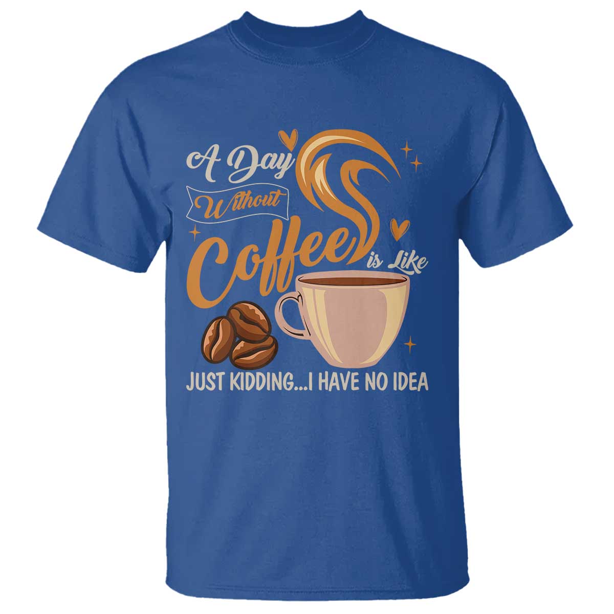 Coffee Lover T Shirt A Day Without Coffee I Have No Idea - Wonder Print Shop