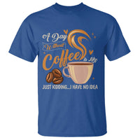 Coffee Lover T Shirt A Day Without Coffee I Have No Idea - Wonder Print Shop