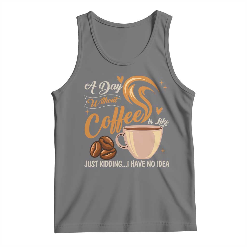 Coffee Lover Tank Top A Day Without Coffee I Have No Idea - Wonder Print Shop