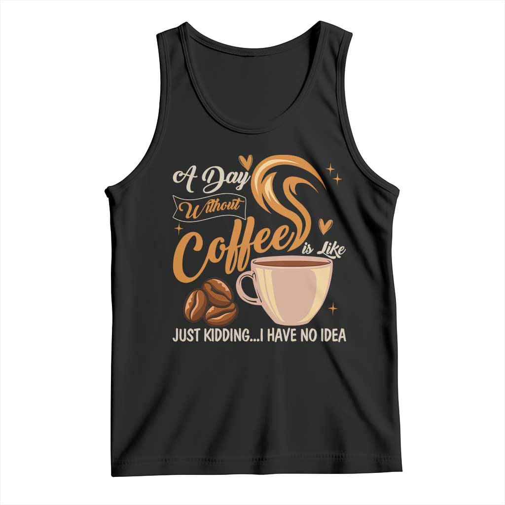 Coffee Lover Tank Top A Day Without Coffee I Have No Idea - Wonder Print Shop
