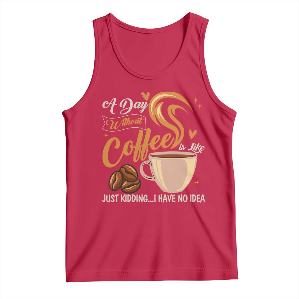 Coffee Lover Tank Top A Day Without Coffee I Have No Idea - Wonder Print Shop