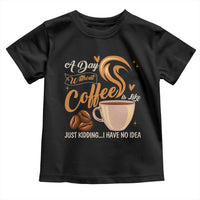 Coffee Lover Toddler T Shirt A Day Without Coffee I Have No Idea - Wonder Print Shop
