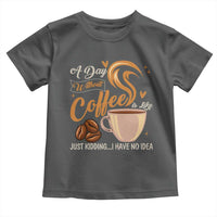 Coffee Lover Toddler T Shirt A Day Without Coffee I Have No Idea - Wonder Print Shop