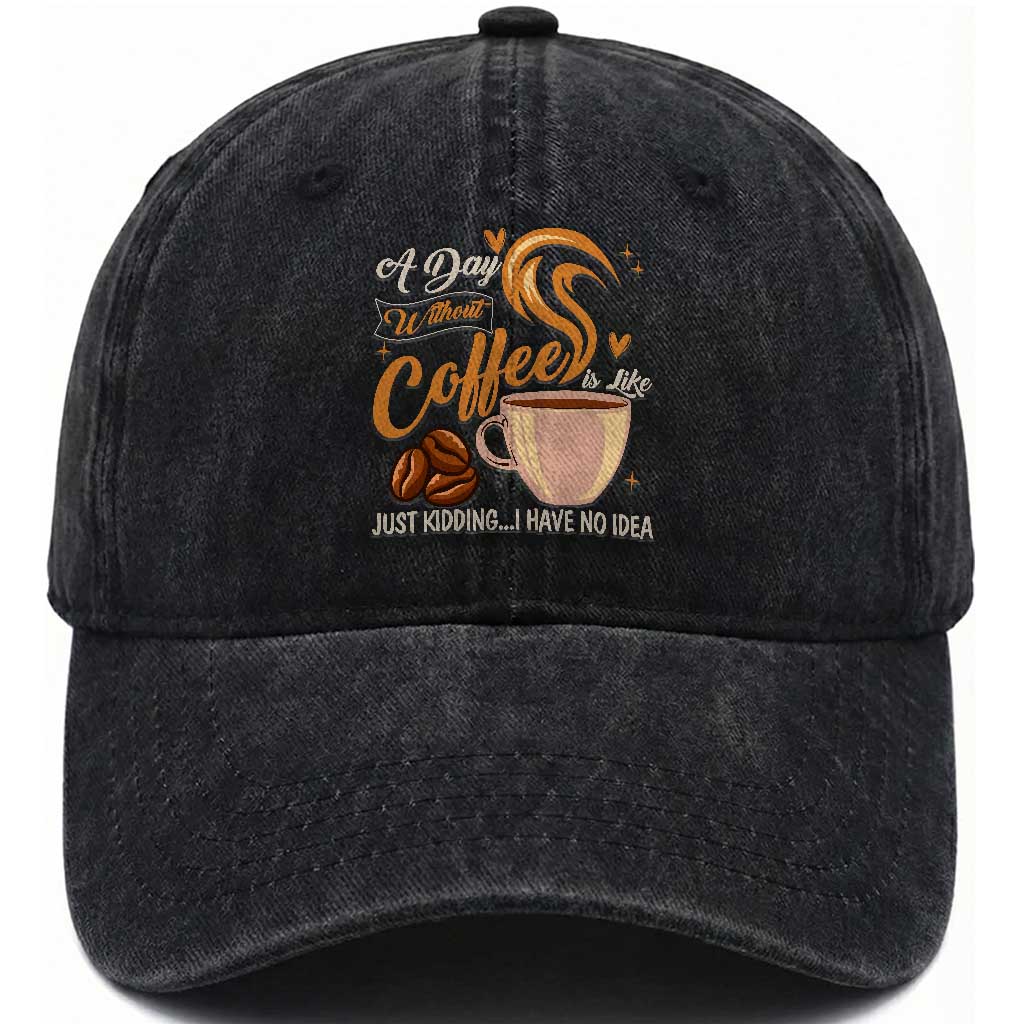 Coffee Lover Washed Cotton Baseball Cap A Day Without Coffee I Have No Idea