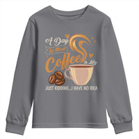 Coffee Lover Youth Sweatshirt A Day Without Coffee I Have No Idea - Wonder Print Shop