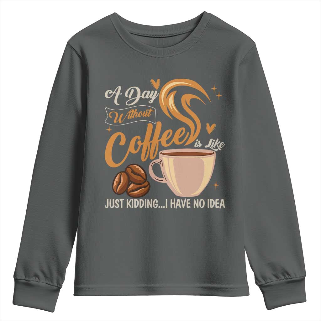 Coffee Lover Youth Sweatshirt A Day Without Coffee I Have No Idea - Wonder Print Shop