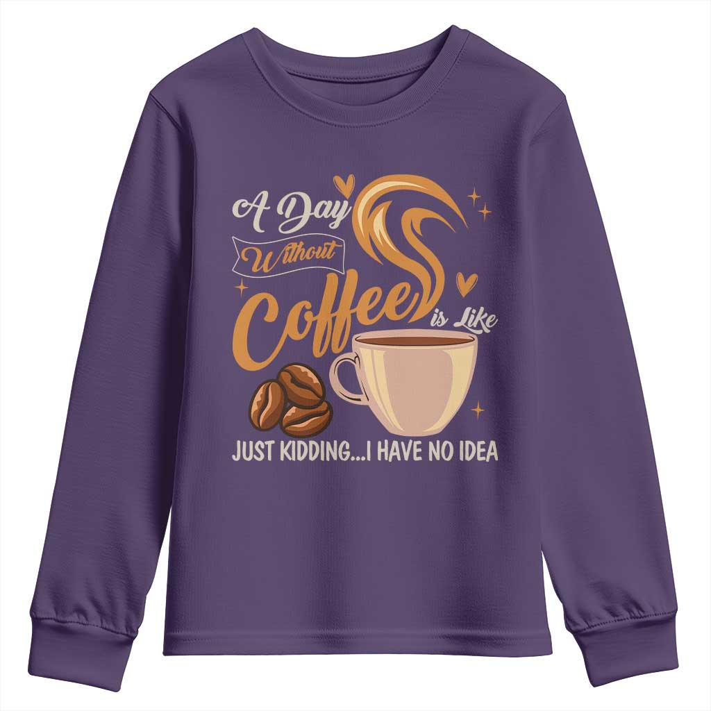 Coffee Lover Youth Sweatshirt A Day Without Coffee I Have No Idea - Wonder Print Shop