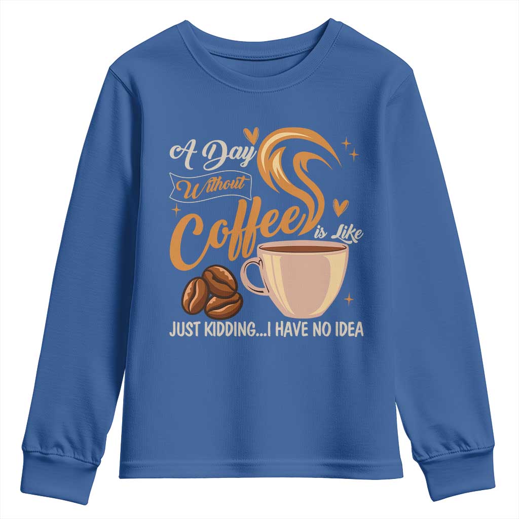 Coffee Lover Youth Sweatshirt A Day Without Coffee I Have No Idea - Wonder Print Shop