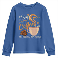 Coffee Lover Youth Sweatshirt A Day Without Coffee I Have No Idea - Wonder Print Shop